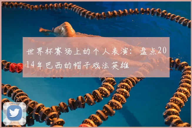 世界杯赛场上的个人表演：盘点2014年巴西的帽子戏法英雄