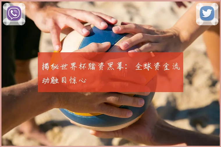 揭秘世界杯赌资黑幕：全球资金流动触目惊心